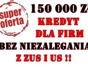 KREDYT DLA FIRM – 150 000 PLN BEZ NIEZALEGANIA Z ZUS I US !
